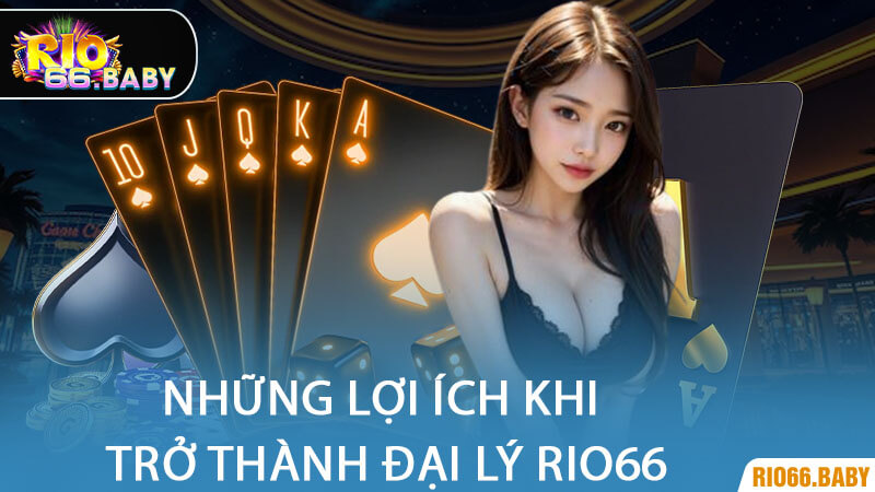 Những Lợi Ích Khi Trở Thành Đại Lý Rio66